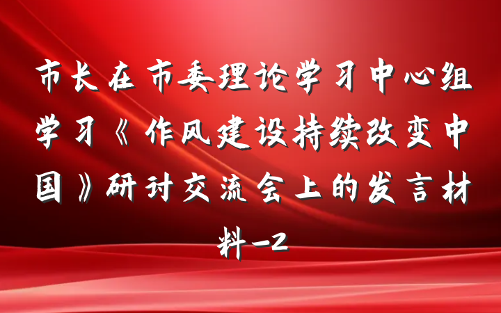 市长在市委理论学习中心组学习《作风建设持续改变中国》研讨交流会上的发言材料-2