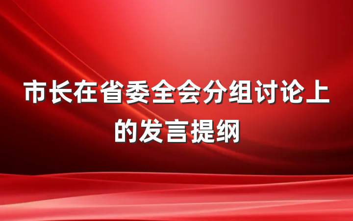 市长在省委全会分组讨论上的发言提纲