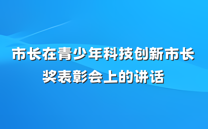 市长在青少年科技创新市长奖表彰会上的讲话