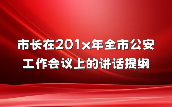 市长在201x年全市公安工作会议上的讲话提纲