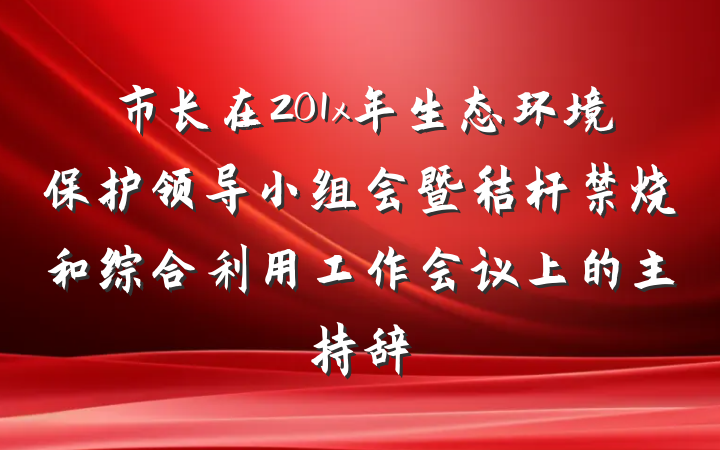 市长在201x年生态环境保护领导小组会暨秸杆禁烧和综合利用工作会议上的主持辞