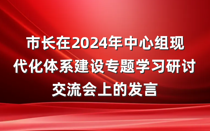 市长在2024年中心组现代化体系建设专题学习研讨交流会上的发言
