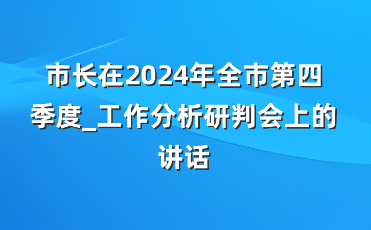 市长在2024年全市第四季度_工作分析研判会上的讲话