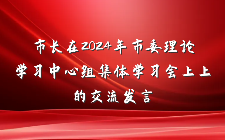 市长在2024年市委理论学习中心组集体学习会上上的交流发言