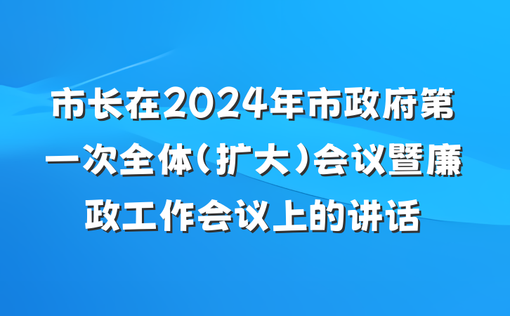 市长在2024年市政府第一次全体（扩大）会议暨廉政工作会议上的讲话