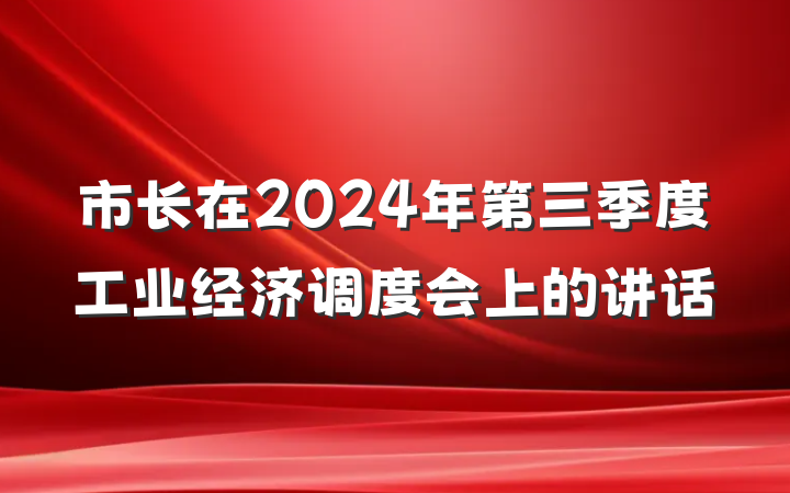 市长在2024年第三季度工业经济调度会上的讲话