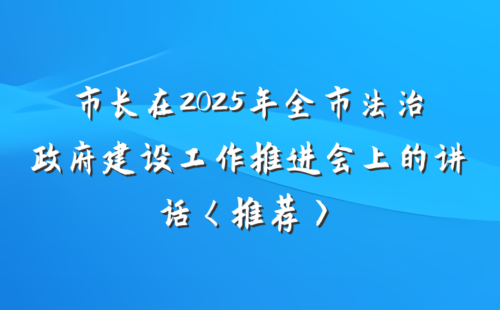 市长在2025年全市法治政府建设工作推进会上的讲话〈推荐〉