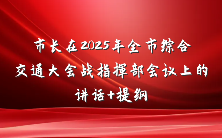 市长在2025年全市综合交通大会战指挥部会议上的讲话 提纲