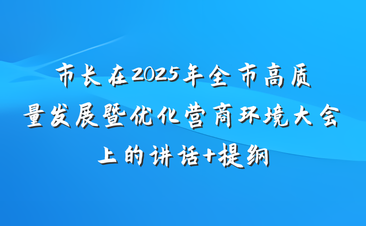 市长在2025年全市高质量发展暨优化营商环境大会上的讲话 提纲