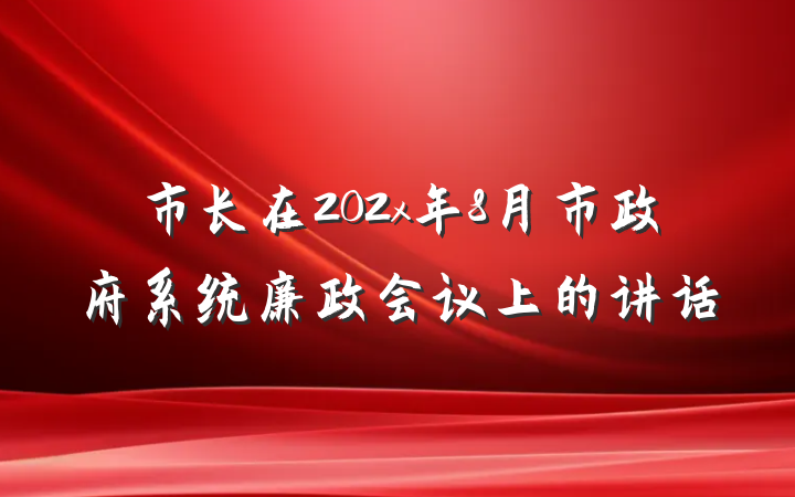 市长在202x年8月市政府系统廉政会议上的讲话