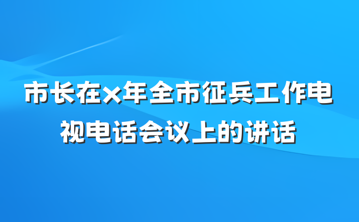 市长在x年全市征兵工作电视电话会议上的讲话
