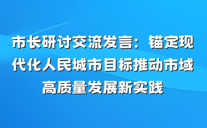 市长研讨交流发言：锚定现代化人民城市目标推动市域高质量发展新实践