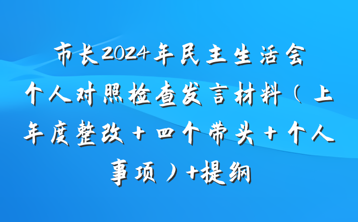 市长2024年民主生活会个人对照检查发言材料（上年度整改＋四个带头＋个人事项） 提纲