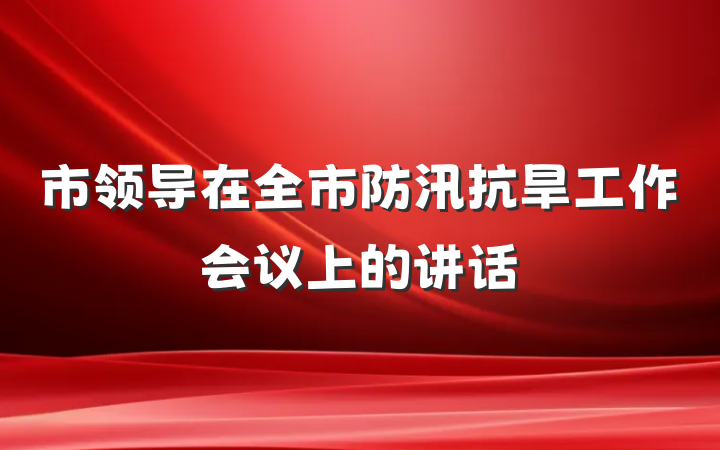 市领导在全市防汛抗旱工作会议上的讲话