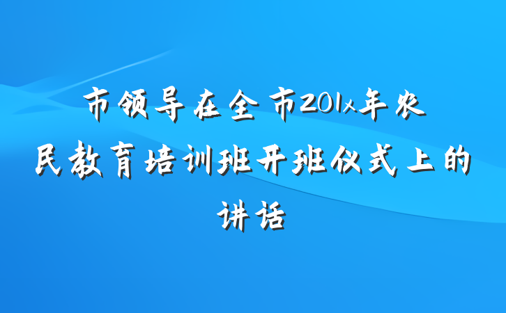 市领导在全市201x年农民教育培训班开班仪式上的讲话