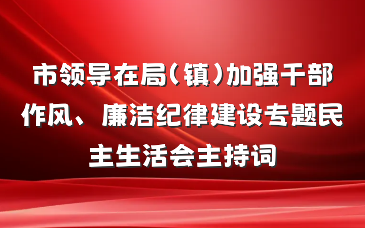 市领导在局（镇）加强干部作风、廉洁纪律建设专题民主生活会主持词