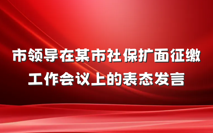市领导在某市社保扩面征缴工作会议上的表态发言
