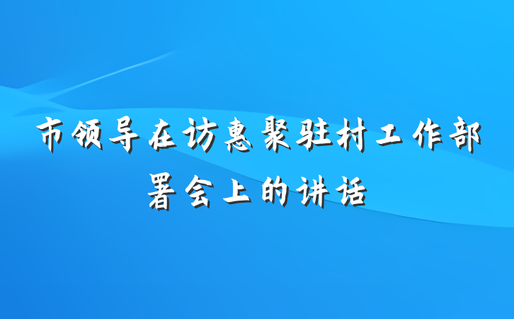 市领导在访惠聚驻村工作部署会上的讲话