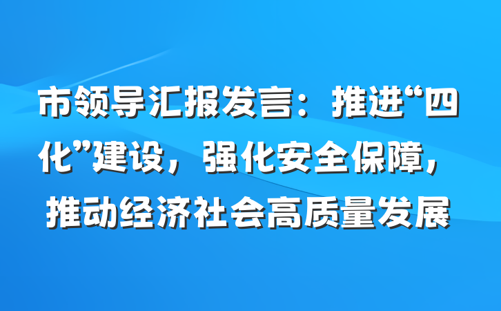 市领导汇报发言：推进“四化”建设，强化安全保障，推动经济社会高质量发展