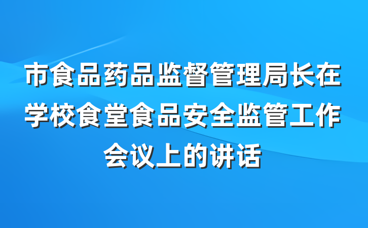 市食品药品监督管理局长在学校食堂食品安全监管工作会议上的讲话