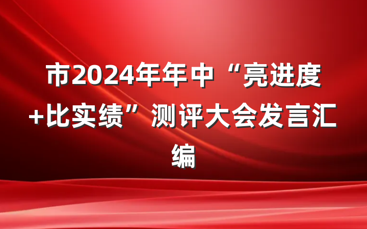 市2024年年中“亮进度 比实绩”测评大会发言汇编