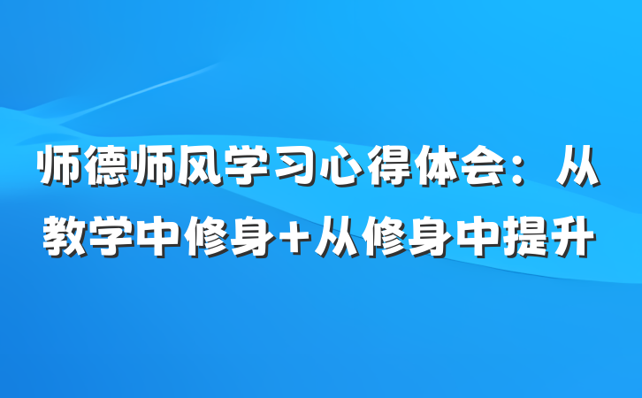师德师风学习心得体会：从教学中修身 从修身中提升