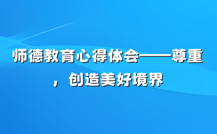 师德教育心得体会——尊重，创造美好境界