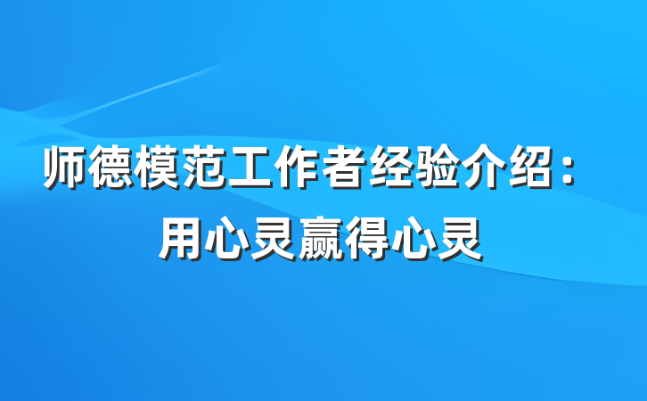 师德模范工作者经验介绍：用心灵赢得心灵