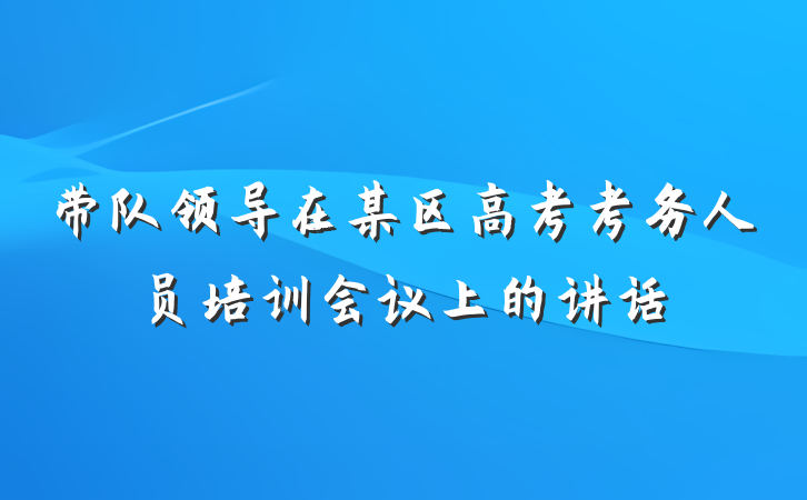 带队领导在某区高考考务人员培训会议上的讲话