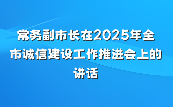常务副市长在2025年全市诚信建设工作推进会上的讲话