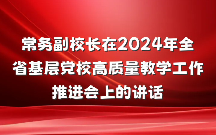 常务副校长在2024年全省基层党校高质量教学工作推进会上的讲话