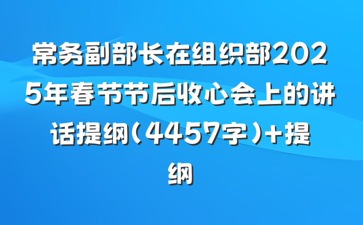 常务副部长在组织部2025年春节节后收心会上的讲话提纲（4457字） 提纲