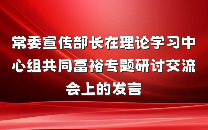 常委宣传部长在理论学习中心组共同富裕专题研讨交流会上的发言
