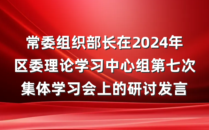 常委组织部长在2024年区委理论学习中心组第七次集体学习会上的研讨发言