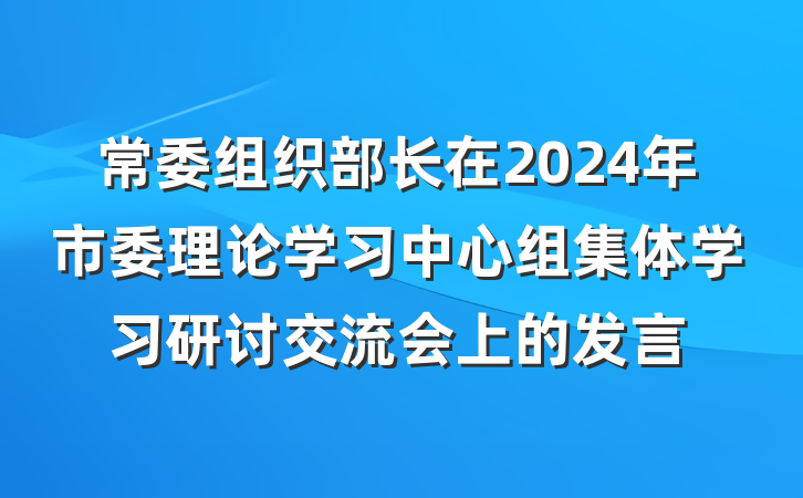 常委组织部长在2024年市委理论学习中心组集体学习研讨交流会上的发言