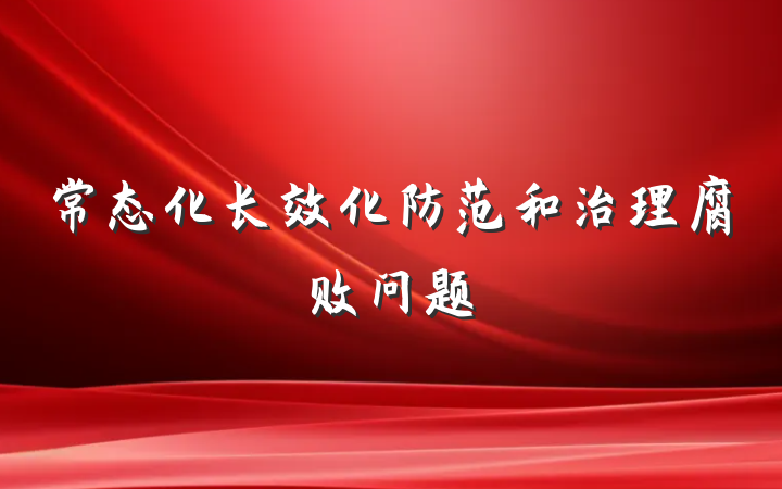 常态化长效化防范和治理腐败问题