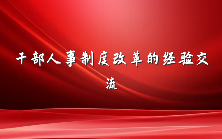 干部人事制度改革的经验交流