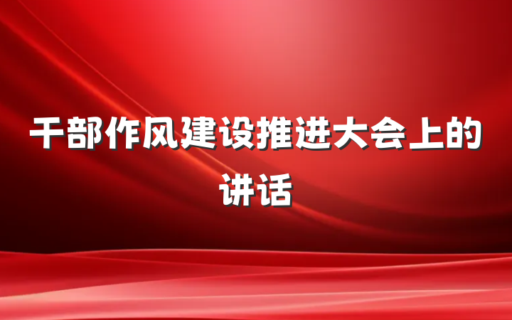 干部作风建设推进大会上的讲话