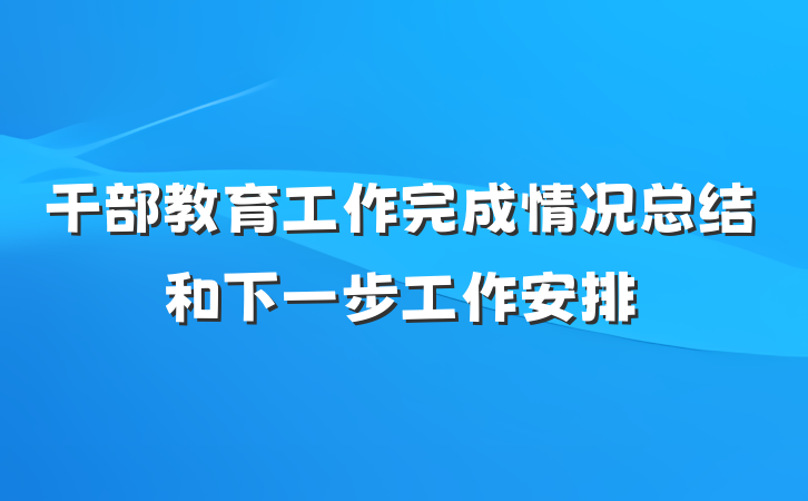 干部教育工作完成情况总结和下一步工作安排