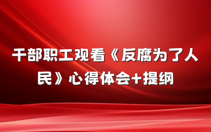 干部职工观看《反腐为了人民》心得体会 提纲