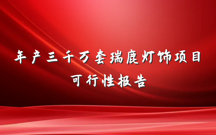 年产三千万套瑞鹿灯饰项目可行性报告