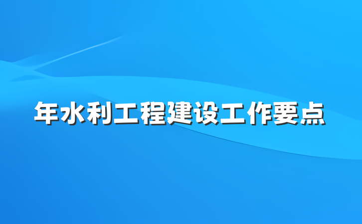 年水利工程建设工作要点