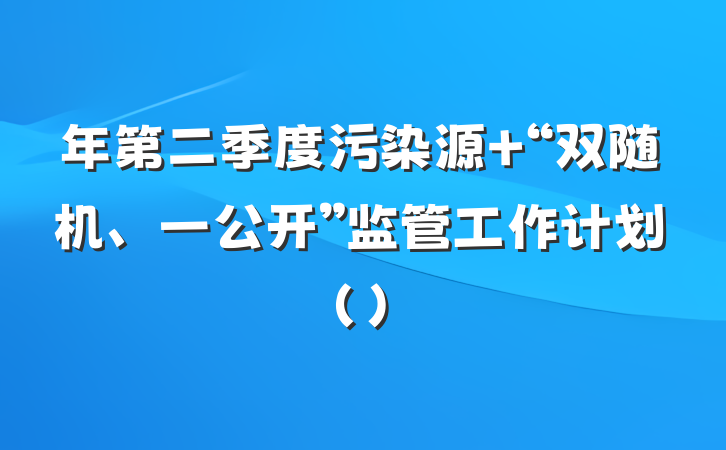 年第二季度污染源 “双随机、一公开”监管工作计划()