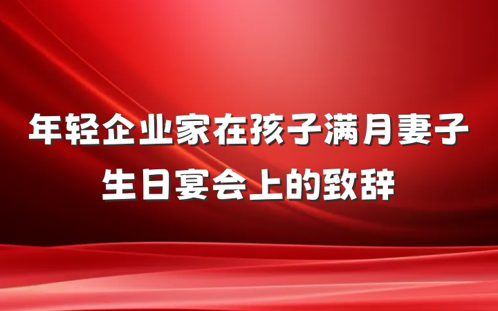 年轻企业家在孩子满月妻子生日宴会上的致辞