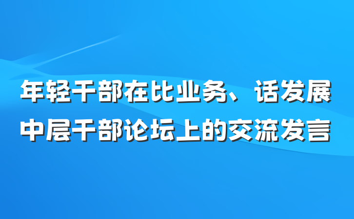 年轻干部在比业务、话发展中层干部论坛上的交流发言