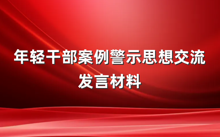 年轻干部案例警示思想交流发言材料