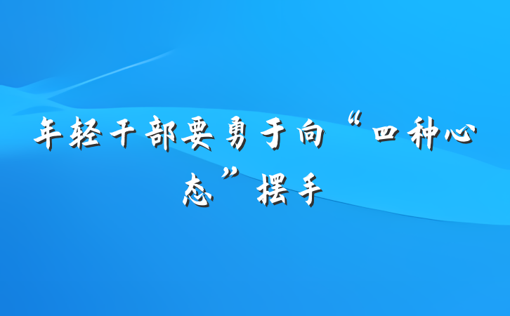年轻干部要勇于向“四种心态”摆手