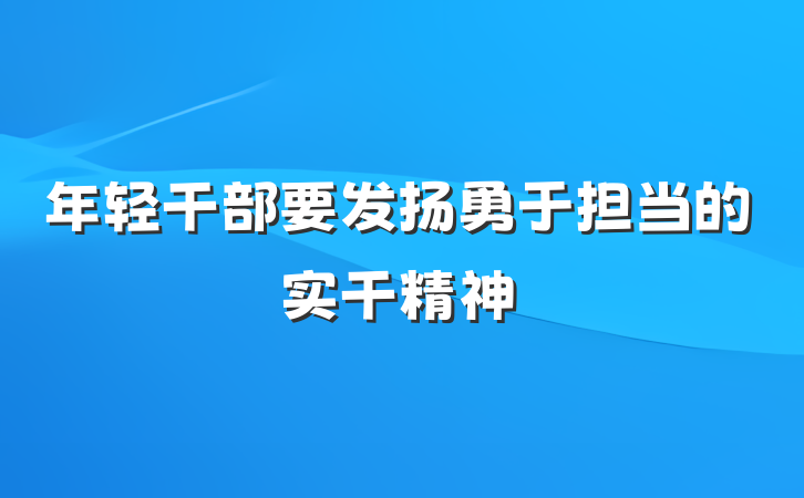 年轻干部要发扬勇于担当的实干精神