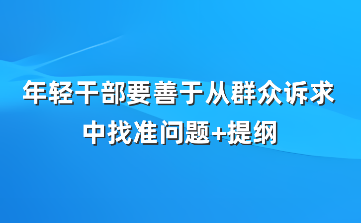 年轻干部要善于从群众诉求中找准问题 提纲