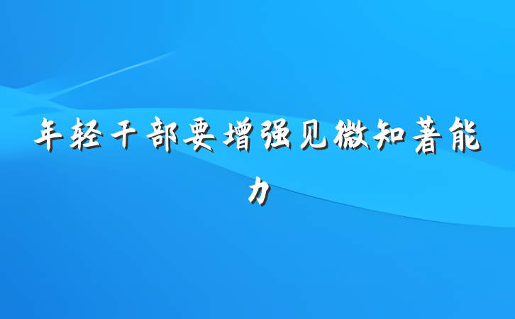 年轻干部要增强见微知著能力